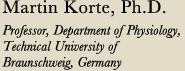 Martin Korte, Ph.D. Professor, Department of Physiology, Technical University of Braunschweig, Germany