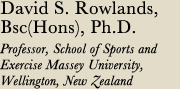 David S. Rowlands, Bsc(Hons), Ph.D. Professor, School of Sports and Exercise Massey University, Wellington, New Zealand