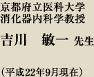 京都府立医科大学 消火器内科学教授 吉川 敏一先生(平成22年9月現在)